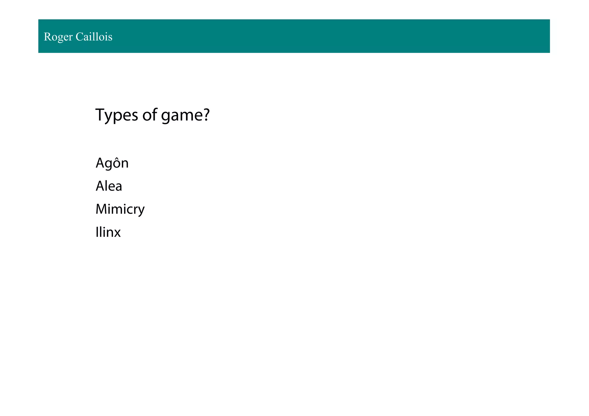 Types of game?
Agôn
Alea
Mimicry
Ilinx
Roger Caillois
 
