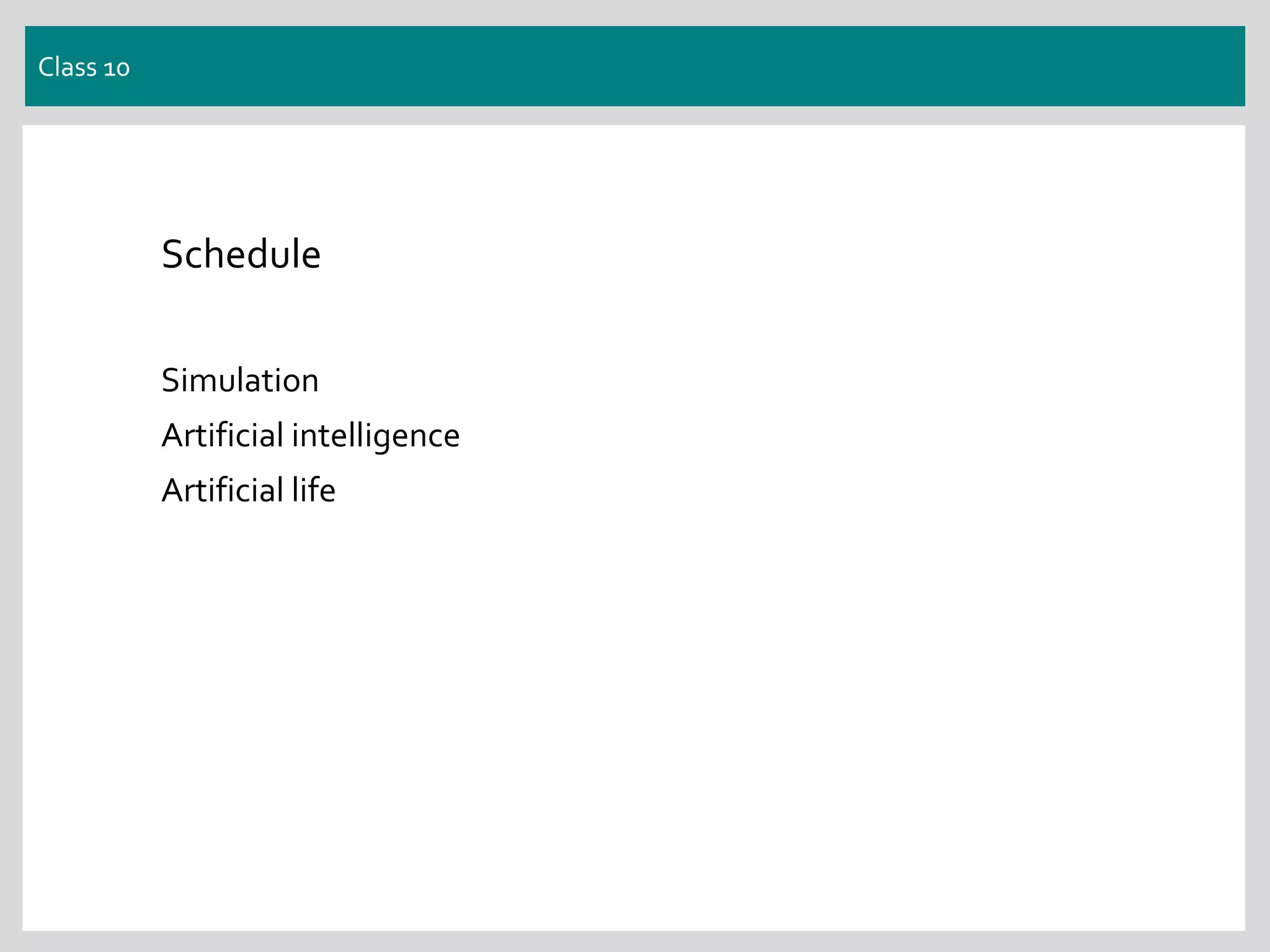Class 10
Schedule
Simulation
Artificial intelligence
Artificial life
 