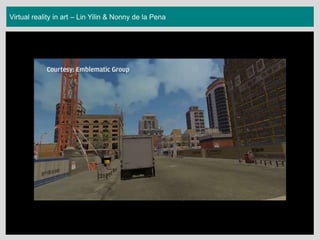Virtual reality in art – Lin Yilin & Nonny de la Pena
 