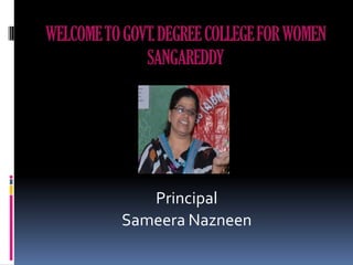 WELCOME TO GOVT. DEGREE COLLEGE FOR WOMEN SANGAREDDY 
Principal 
Sameera Nazneen  