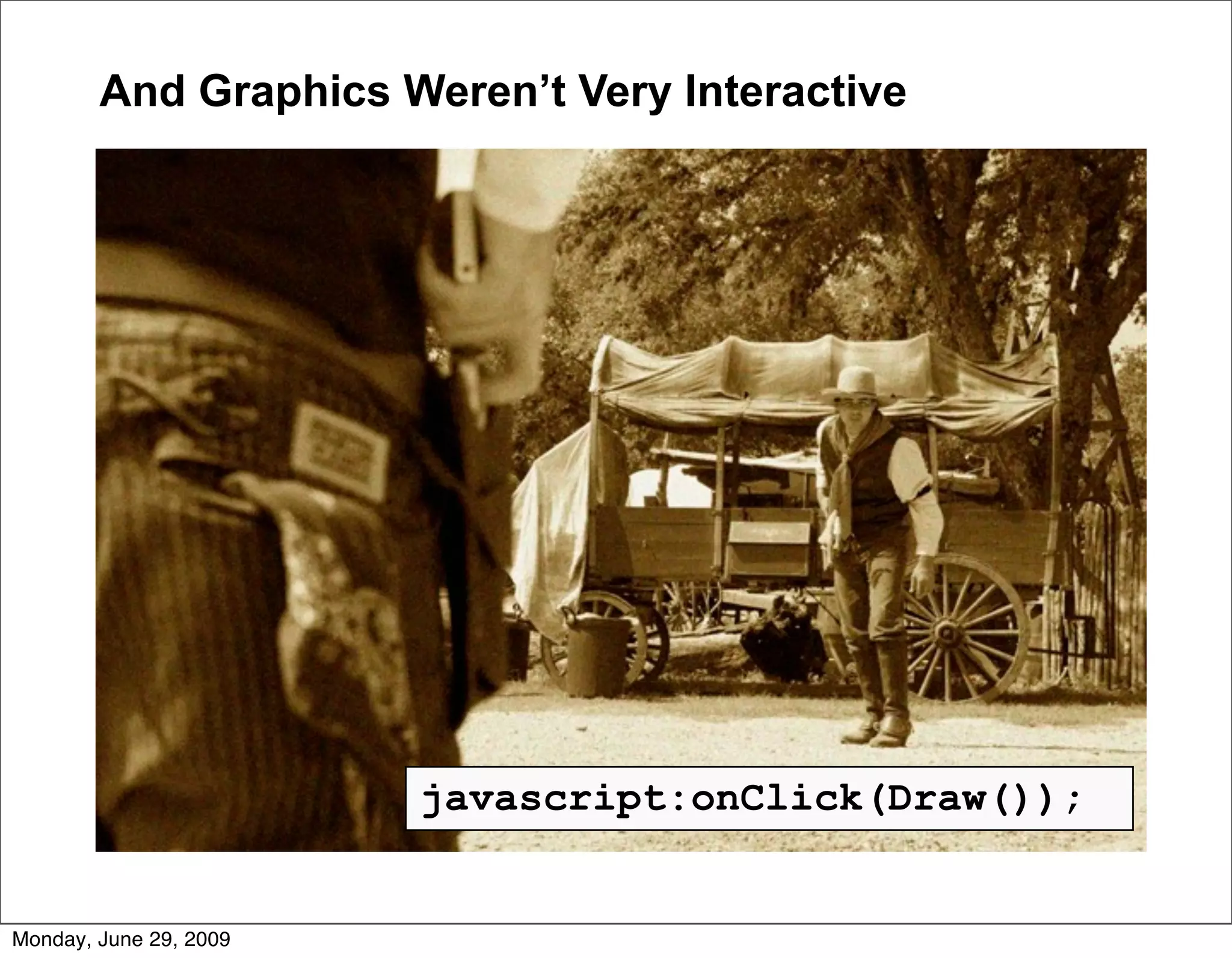 And Graphics Weren’t Very Interactive




                        javascript:onClick(Draw());


Monday, June 29, 2009
 