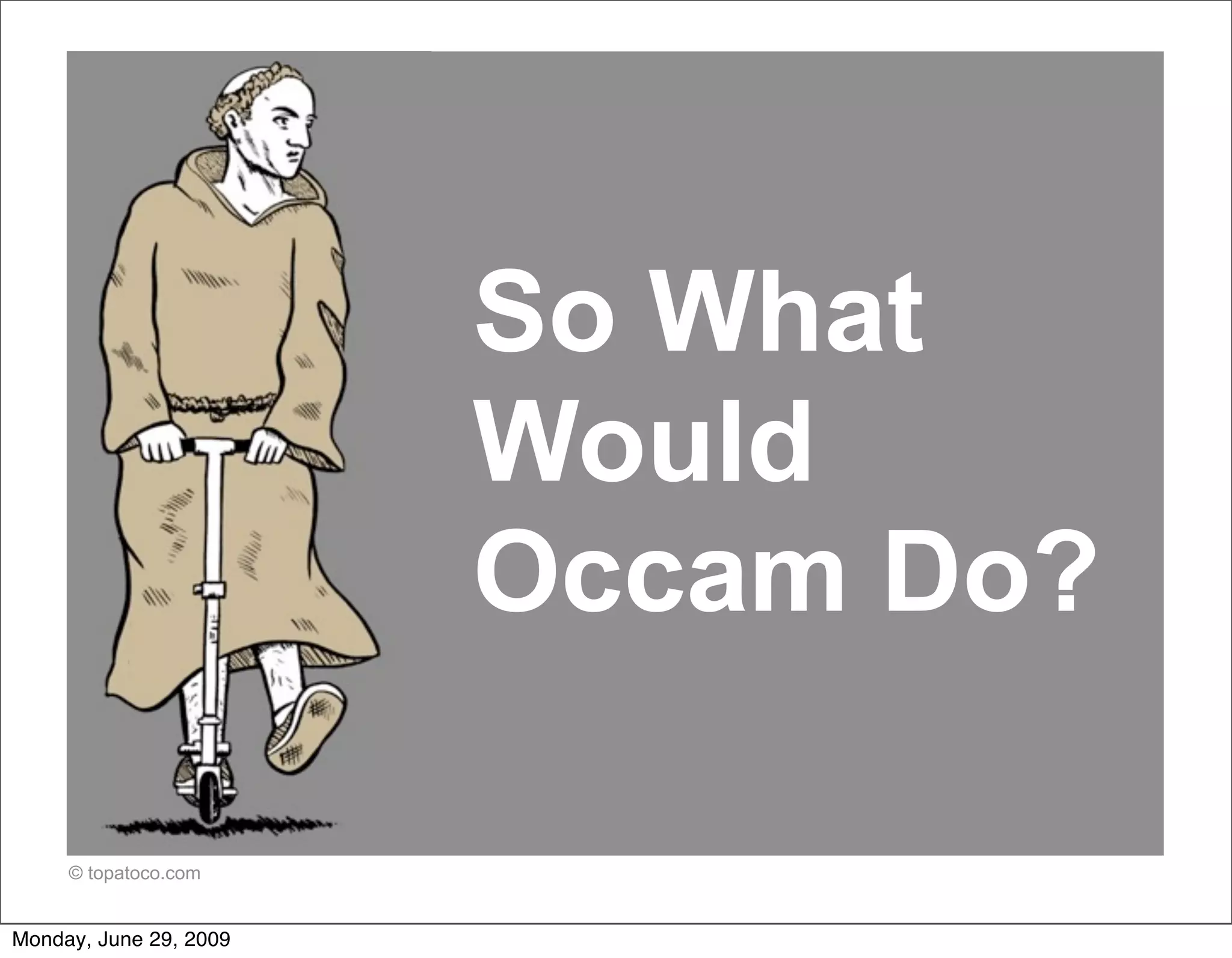 So What
                        Would
                        Occam Do?

     © topatoco.com


Monday, June 29, 2009
 