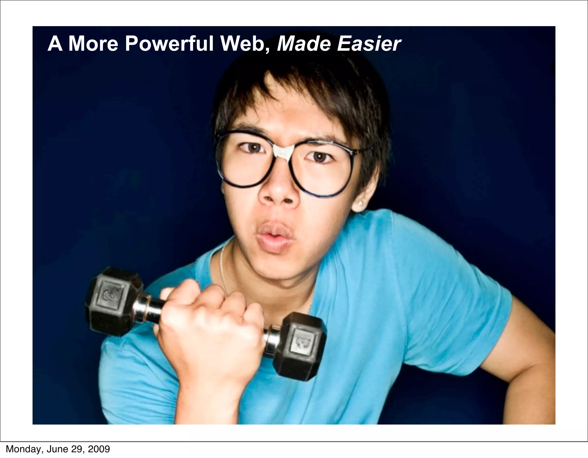 A More Powerful Web, Made Easier




Monday, June 29, 2009
 