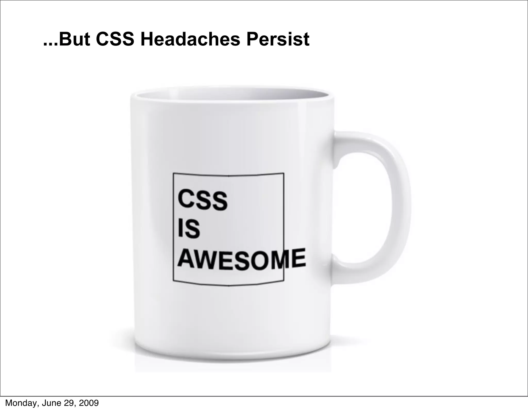 ...But CSS Headaches Persist




Monday, June 29, 2009
 
