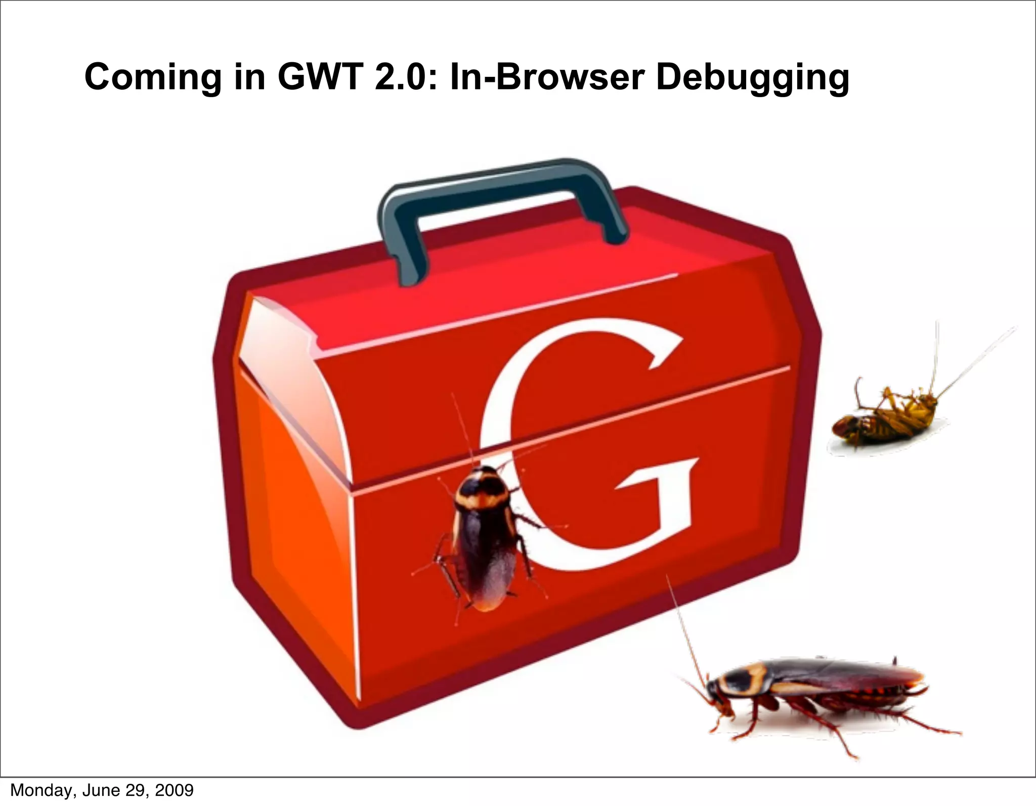 Coming in GWT 2.0: In-Browser Debugging




Monday, June 29, 2009
 