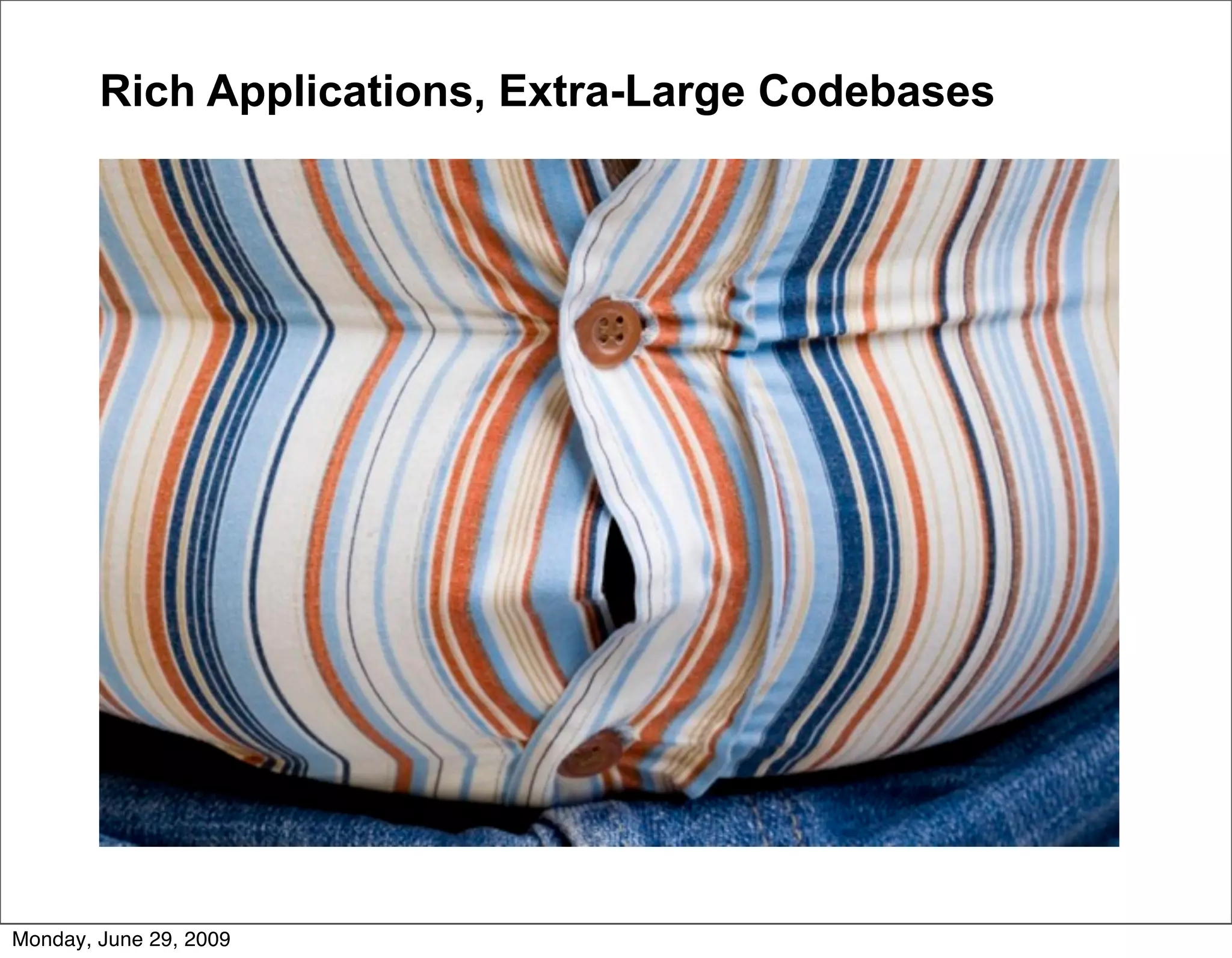 Rich Applications, Extra-Large Codebases




Monday, June 29, 2009
 