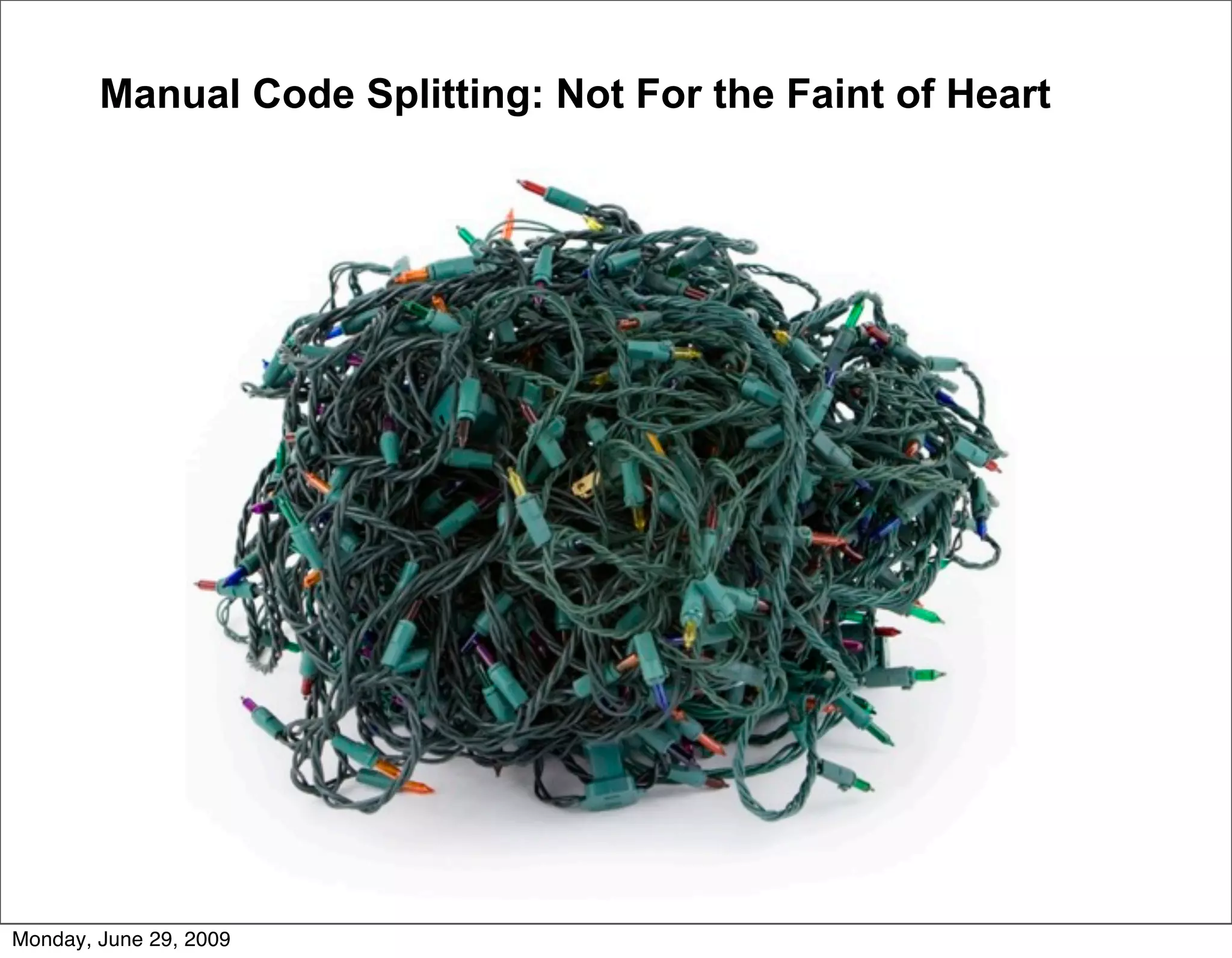 Manual Code Splitting: Not For the Faint of Heart




Monday, June 29, 2009
 