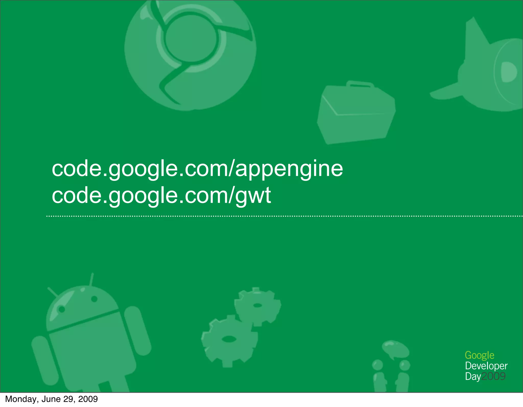 code.google.com/appengine
          code.google.com/gwt




Monday, June 29, 2009
 