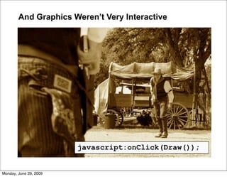 And Graphics Weren’t Very Interactive




                        javascript:onClick(Draw());


Monday, June 29, 2009
 