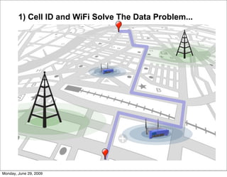 1) Cell ID and WiFi Solve The Data Problem...




Monday, June 29, 2009
 