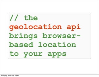 // the
         geolocation api
         brings browser-
         based location
         to your apps

Monday, June 29, 2009
 