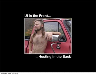 UI in the Front...




                               ...Hosting in the Back



Monday, June 29, 2009
 