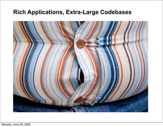 Rich Applications, Extra-Large Codebases




Monday, June 29, 2009
 