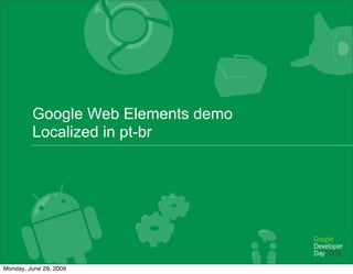 Google Web Elements demo
         Localized in pt-br




Monday, June 29, 2009
 