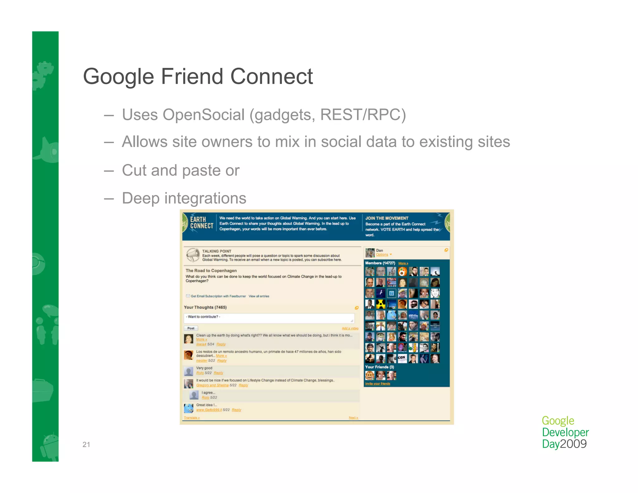 Google Friend Connect
     –  Uses OpenSocial (gadgets, REST/RPC)
     –  Allows site owners to mix in social data to existing sites
     –  Cut and paste or
     –  Deep integrations




21
 