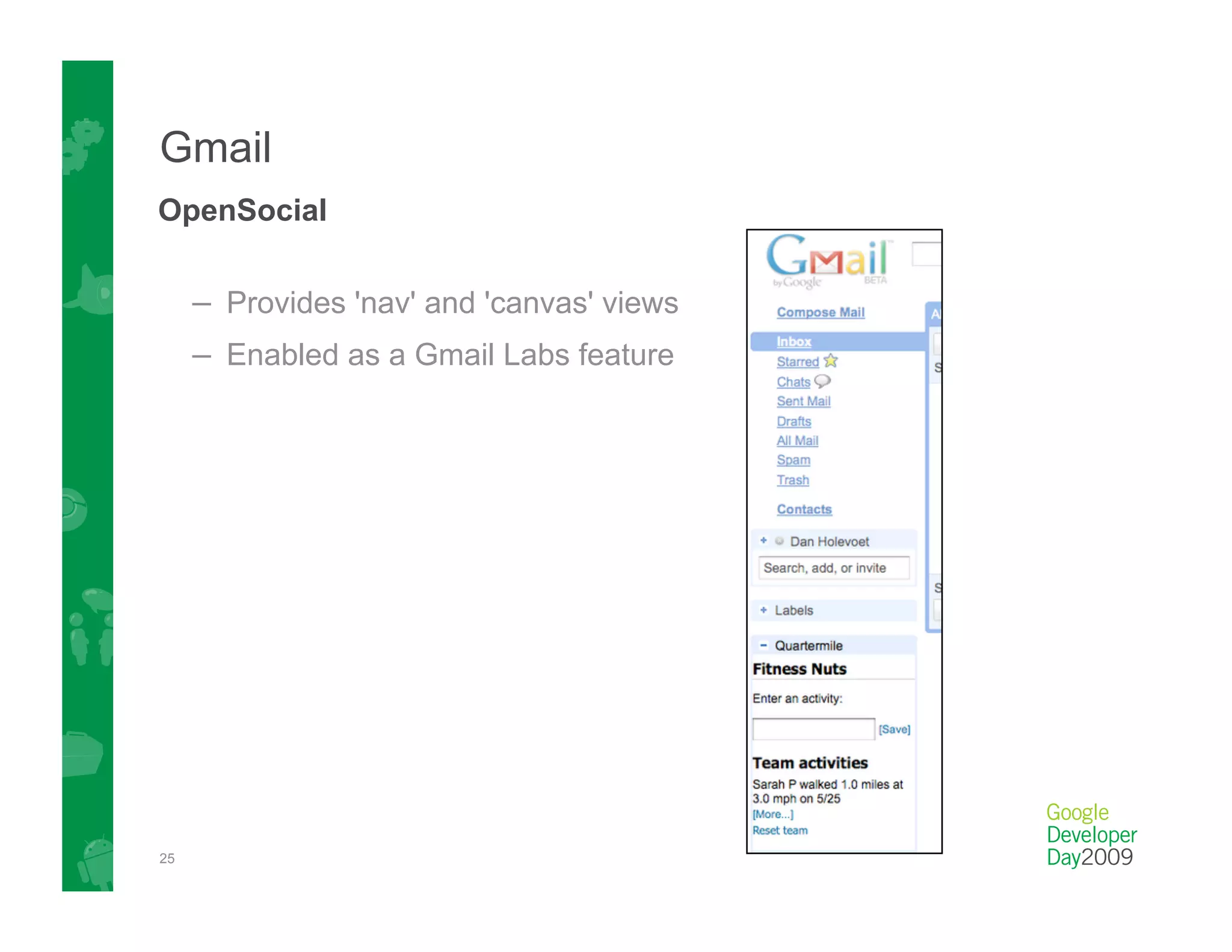 Gmail
OpenSocial


     –  Provides 'nav' and 'canvas' views
     –  Enabled as a Gmail Labs feature




25
 