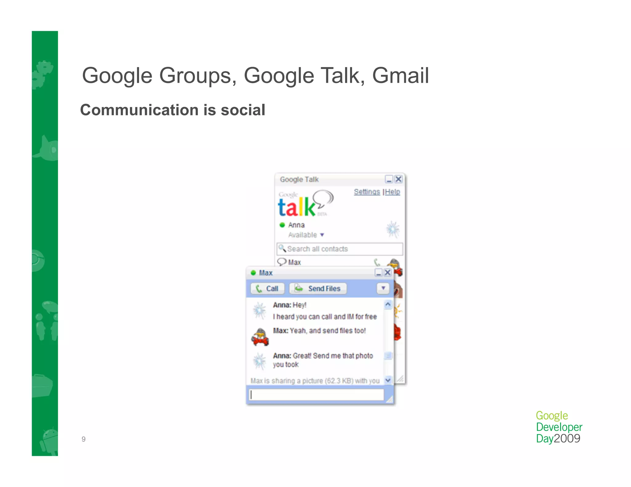 Google Groups, Google Talk, Gmail
Communication is social




9
 