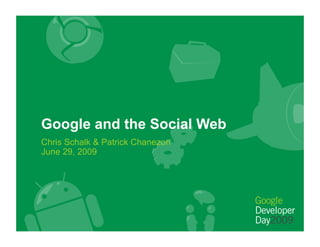 Google and the Social Web
Chris Schalk & Patrick Chanezon
June 29, 2009
 