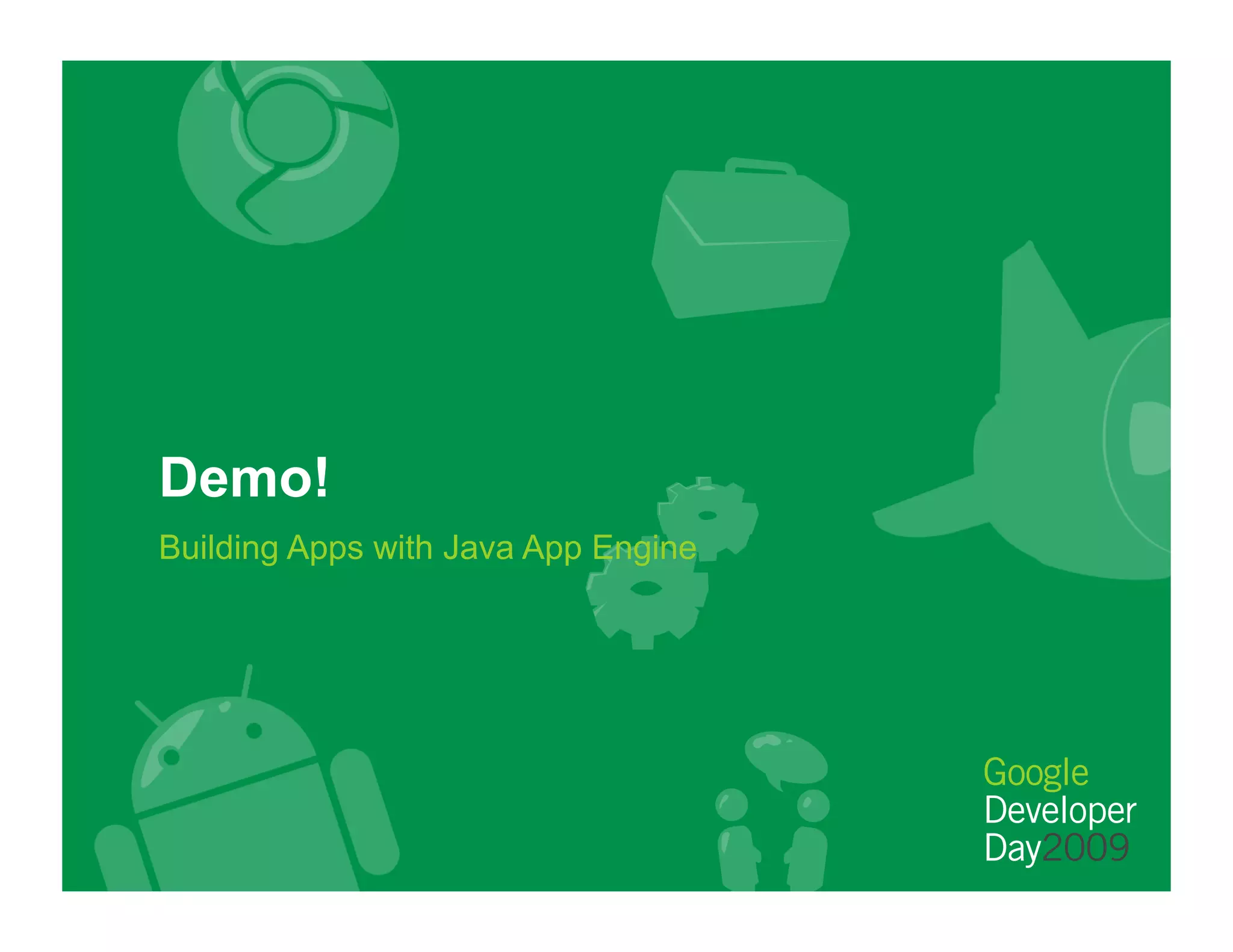 Demo!
Building Apps with Java App Engine
 