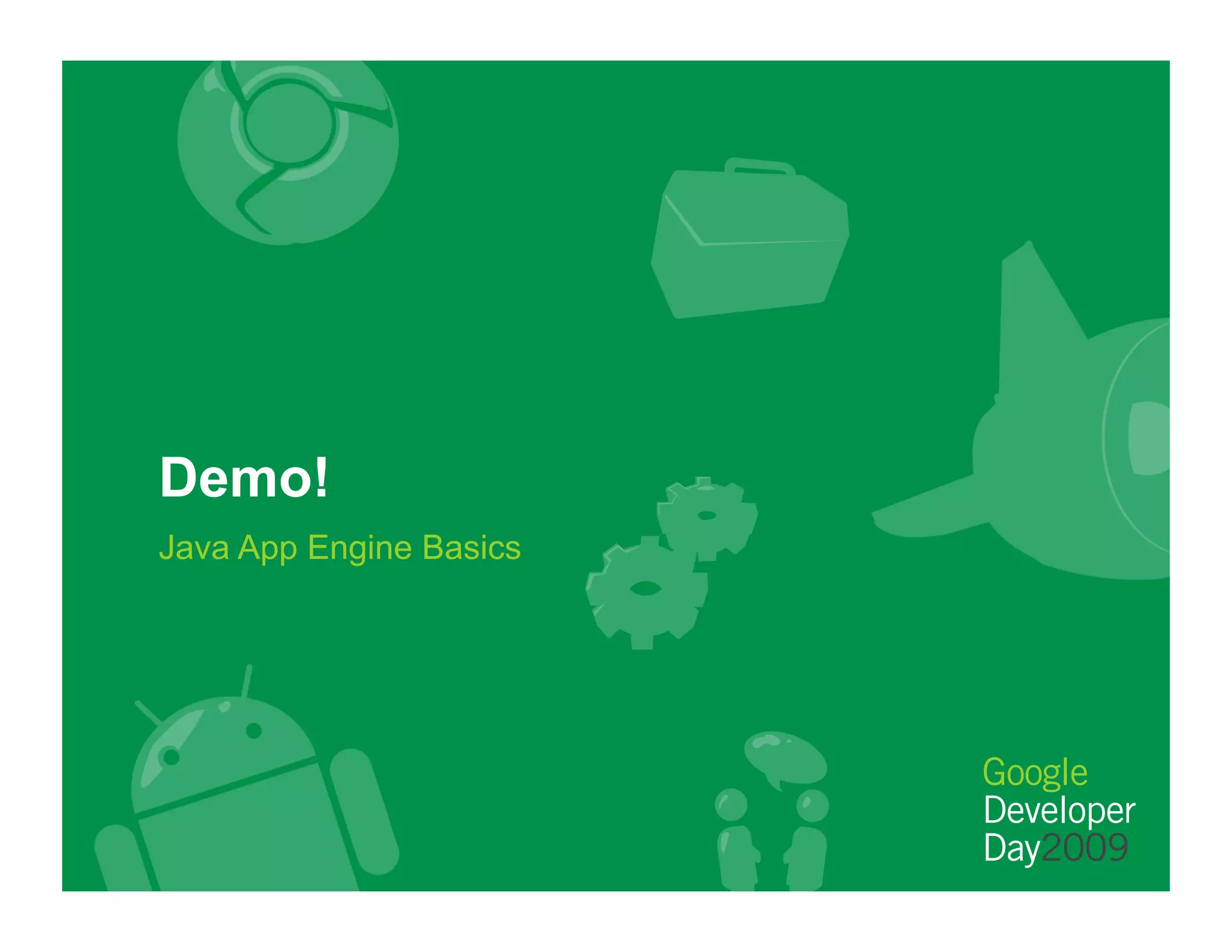 Demo!
Java App Engine Basics
 