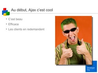 Au début, Ajax c’est cool C’est beau Efficace Les clients en redemandent 