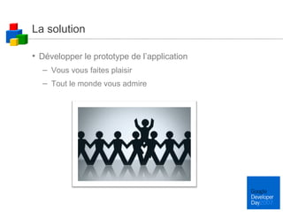 La solution Développer le prototype de l’application Vous vous faites plaisir Tout le monde vous admire 