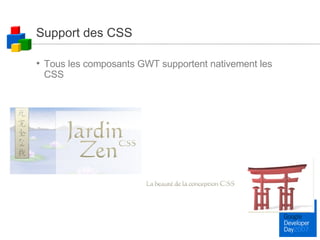 Support des CSS Tous les composants GWT supportent nativement les CSS 
