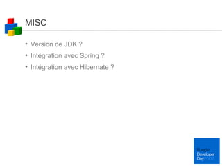 MISC Version de JDK ? Intégration avec Spring ? Intégration avec Hibernate ? 