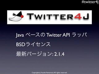 #twitter4j




Java                       Twitter API
BSD
                                   : 2.1.4


       Copyright(c) Yusuke Yamamoto All rights reserved.
 