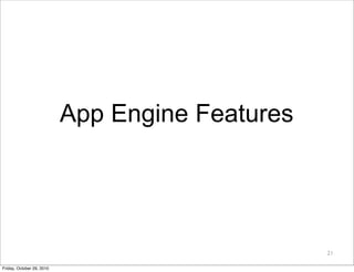 App Engine Features
21
Friday, October 29, 2010
 
