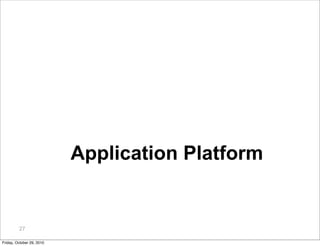 27
Application Platform
Friday, October 29, 2010
 