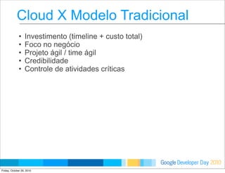 Cloud X Modelo Tradicional
• Investimento (timeline + custo total)
• Foco no negócio
• Projeto ágil / time ágil
• Credibil...