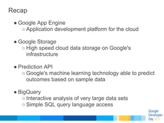 Recap
 ● Google App Engine
    ○ Application development platform for the cloud

 ● Google Storage
    ○ High speed cloud ...