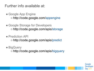 Further info available at:

● Google App Engine
   ○ http://code.google.com/appengine

● Google Storage for Developers
   ...