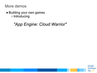 More demos
● Building your own games
   ○ Introducing

    "App Engine: Cloud Warrior"
 