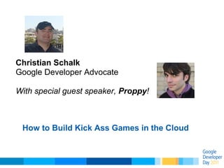 Christian Schalk
Google Developer Advocate

With special guest speaker, Proppy!



 How to Build Kick Ass Games in the Cloud
 