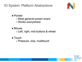IO System: Platform Abstractions


    ● Pointer
       ○ Most general screen event
       ○ Works everywhere

    ● Mouse...