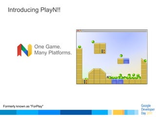 Introducing PlayN!!




                    One Game.
                    Many Platforms.




Formerly known as "ForPlay"
 
