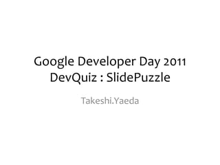 Google Developer Day 2011DevQuiz : SlidePuzzle Takeshi.Yaeda 