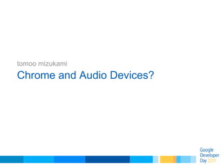 Chrome and Audio Devices? tomoo mizukami 