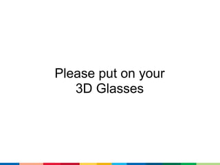 Please put on your
   3D Glasses
 