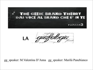 gg_speaker: M.Valentina D’Anna gg_speaker: Marilù Panebianco
LA
 