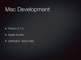 Mac Development
Python 2.7.x
Apple Xcode
(Jetbrains’ AppCode)
 