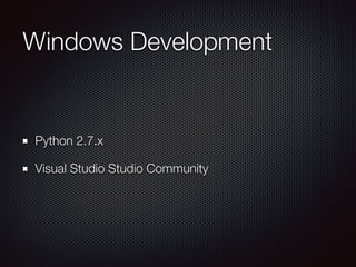 Windows Development
Python 2.7.x
Visual Studio Studio Community
 