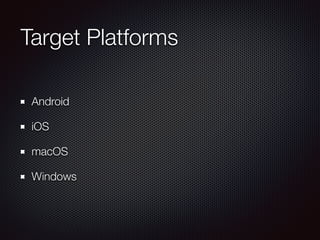 Target Platforms
Android
iOS
macOS
Windows
 