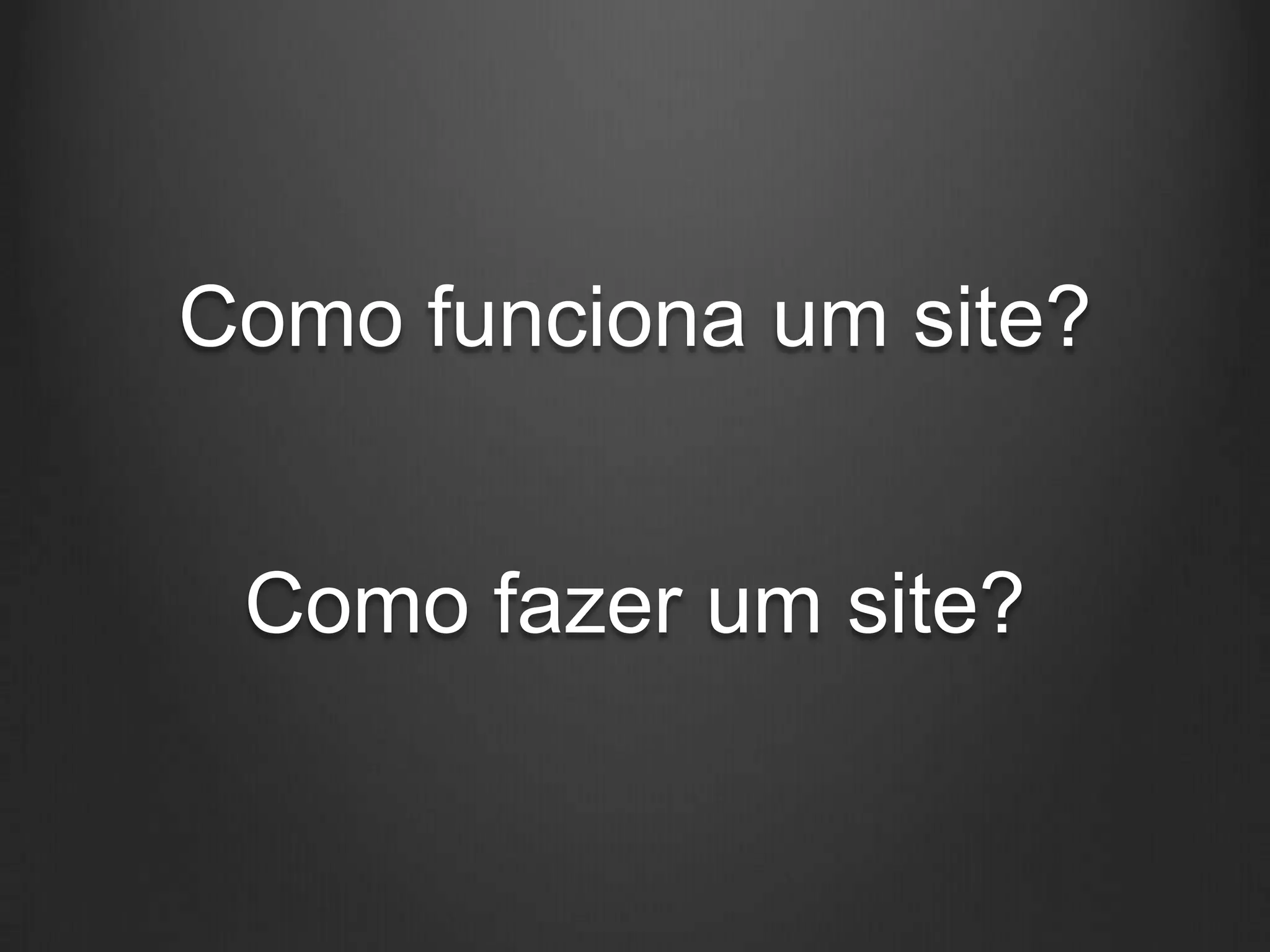 Como funciona um site?


 Como fazer um site?
 