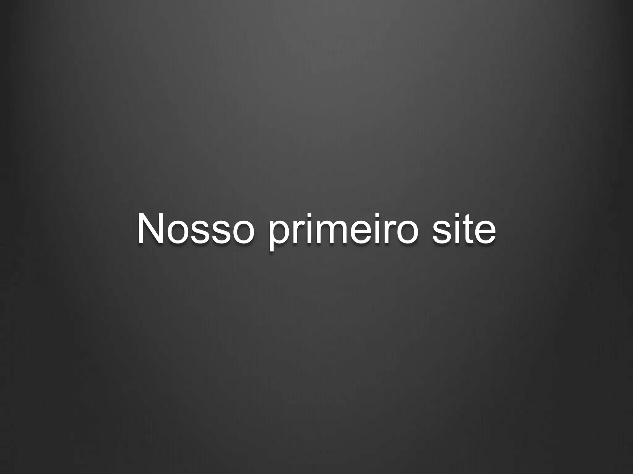 Nosso primeiro site
 