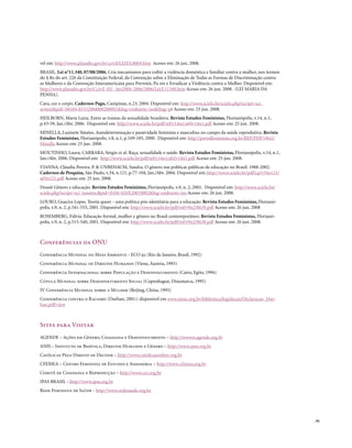vel em: http://www.planalto.gov.br/ccivil/LEIS/L8069.htm Acesso em: 26 jun. 2008.
BRASIL. Lei n°11.340, 07/08/2006. Cria mecanismos para coibir a violência doméstica e familiar contra a mulher, nos termos
do § 8o do art. 226 da Constituição Federal, da Convenção sobre a Eliminação de Todas as Formas de Discriminação contra
as Mulheres e da Convenção Interamericana para Prevenir, Pu nir e Erradicar a Violência contra a Mulher. Disponível em:
http://www.planalto.gov.br/Ccivil_03/_Ato2004-2006/2006/Lei/L11340.htm Acesso em: 26 jun. 2008. (LEI MARIA DA
PENHA).
Cara, cor e corpo. Cadernos Pagu, Campinas, n.23, 2004. Disponível em: http://www.scielo.br/scielo.php?script=sci_
arttext&pid=S0104-83332004000200001&lng=en&nrm=iso&tlng=pt Acesso em: 25 jun. 2008.
HEILBORN, Maria Luiza. Entre as tramas da sexualidade brasileira. Revista Estudos Feministas, Florianópolis, v.14, n.1,
p.43-59, Jan./Abr. 2006. Disponível em: http://www.scielo.br/pdf/ref/v14n1/a04v14n1.pdf Acesso em: 25 jun. 2008.
MINELLA, Luzinete Simões. Autodeterminação e passividade feminina e masculina no campo da saúde reprodutiva. Revista
Estudos Feministas, Florianópolis, v.8, n.1, p.169-185, 2000. Disponível em: http://portalfeminista.org.br/REF/PDF/v8n1/
Minella Acesso em: 25 jun. 2008.
MOUTINHO, Laura; CARRARA, Sérgio et al. Raça, sexualidade e saúde. Revista Estudos Feministas, Florianópolis, v.14, n.1,
Jan./Abr. 2006. Disponível em: http://www.scielo.br/pdf/ref/v14n1/a02v14n1.pdf Acesso em: 25 jun. 2008.
VIANNA, Cláudia Pereira. P. & UNBEHAUM, Sandra. O gênero nas políticas públicas de educação no Brasil: 1988-2002.
Cadernos de Pesquisa, São Paulo, v.34, n.121, p.77-104, Jan./Abr. 2004. Disponível em: http://www.scielo.br/pdf/cp/v34n121/
a05n121.pdf Acesso em: 25 jun. 2008.
Dossiê Gênero e educação. Revista Estudos Feministas, Florianópolis, v.9, n. 2, 2001. Disponível em: http://www.scielo.br/
scielo.php?script=sci_issuetoc&pid=0104-026X20010002&lng=en&nrm=iso Acesso em: 26 jun. 2008.
LOURO, Guacira Lopes. Teoria queer - uma política pós-identitária para a educação. Revista Estudos Feministas, Florianó-
polis, v.9, n. 2, p.541-553, 2001. Disponível em: http://www.scielo.br/pdf/ref/v9n2/8639.pdf Acesso em: 26 jun. 2008
ROSEMBERG, Fúlvia. Educação formal, mulher e gênero no Brasil contemporâneo. Revista Estudos Feministas, Florianó-
polis, v.9, n. 2, p.515-540, 2001. Disponível em: http://www.scielo.br/pdf/ref/v9n2/8638.pdf Acesso em: 26 jun. 2008.



Conferências da ONU
Conferência Mundial do Meio Ambiente - ECo 92 (Rio de Janeiro, Brasil, 1992)
Conferência Mundial de Direitos Humanos (Viena, Áustria, 1993)
Conferência Internacional sobre População e Desenvolvimento (Cairo, Egito, 1994)
Cúpula Mundial sobre Desenvolvimento Social (Copenhague, Dinamarca, 1995)
Iv Conferência Mundial sobre a Mulher (Beijing, China, 1995)
Conferência contra o Racismo (Durban, 2001): disponível em www.inesc.org.br/biblioteca/legislacao/Declaracao_Dur-
ban.pdf/view



Sites para Visitar
AGEnDE – Ações em Gênero, Cidadania e Desenvolvimento – http://wwww.agende.org.br
AnIS – Instituto de Bioética, Direitos Humanos e Gênero – http://www.anis.org.br
Católicas Pelo Direito de Decidir – http://www.catolicasonline.org.br
CFEMEA – Centro Feminista de Estudos e Assessoria – http://www.cfemea.org.br
Comitê de Cidadania e Reprodução – http://www.ccr.org.br
IPAS BRASIL - http://www.ipas.org.br
Rede Feminista de Saúde - http://www.redesaude.org.br




                                                                                                                              . 91
 