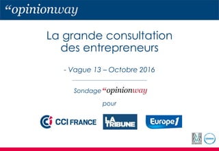 La grande consultation
des entrepreneurs
- Vague 13 – Octobre 2016
pour
Sondage
 