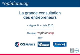 La grande consultation
des entrepreneurs
- Vague 11 – Juin 2016
pour
Sondage
 